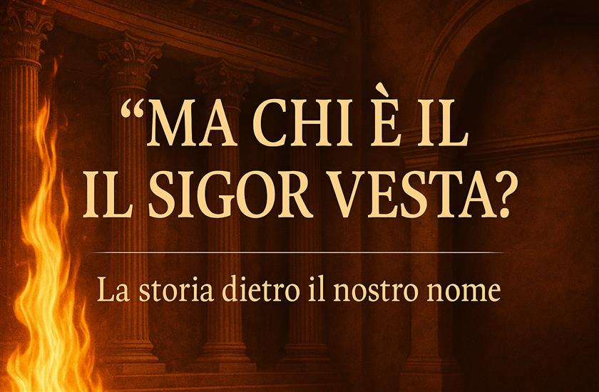 MA CHI E' IL SIGNOR VESTA? La storia che non ti aspetti dietro il nostro nome.
